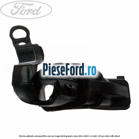 Furtun admisie carcasa filtru aer, pe trager Ford Grand C-Max 2011-2015 1.6 TDCi 115 cp T1DA, T1DB diesel