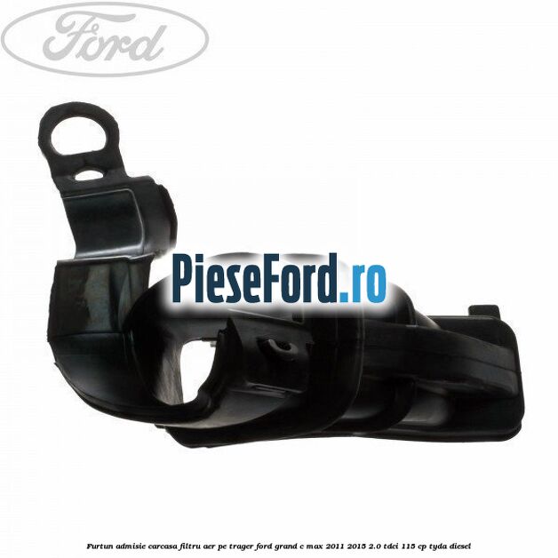 Furtun admisie carcasa filtru aer, pe trager Ford Grand C-Max 2011-2015 2.0 TDCi 115 cp TYDA diesel