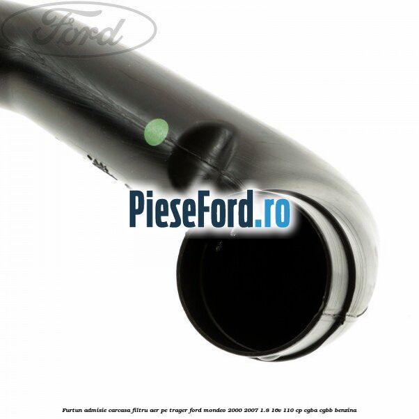Furtun admisie carcasa filtru aer, pe trager Ford Mondeo 2000-2007 1.8 16V 110 cp CGBA, CGBB benzina