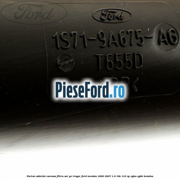 Furtun admisie carcasa filtru aer, pe trager Ford Mondeo 2000-2007 1.8 16V 110 cp CGBA, CGBB benzina