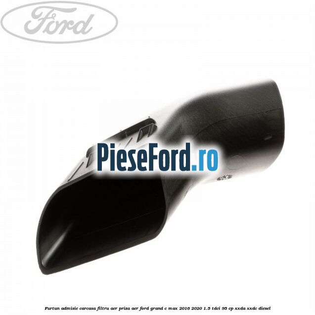 Furtun admisie carcasa filtru aer, priza aer Ford Grand C-Max 2016-2020 1.5 TDCi 95 cp XXDA, XXDC diesel