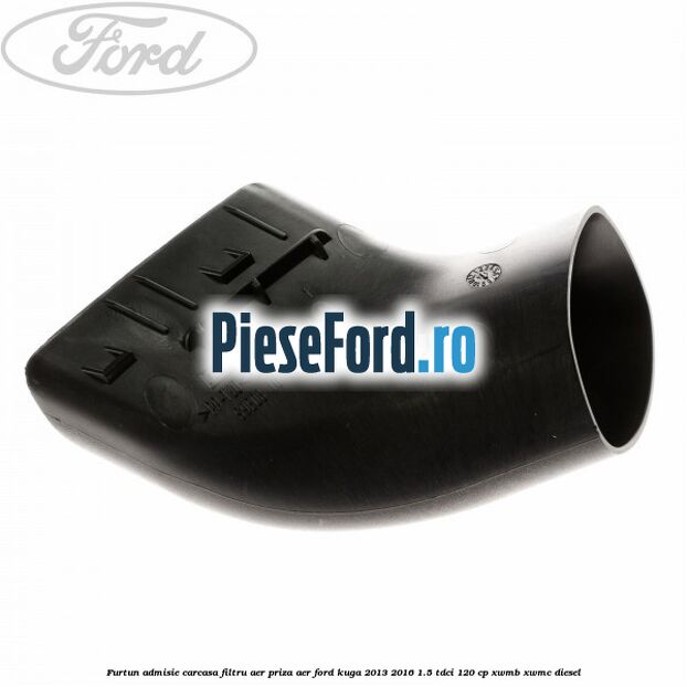 Furtun admisie carcasa filtru aer, priza aer Ford Kuga 2013-2016 1.5 TDCi 120 cp XWMB, XWMC diesel