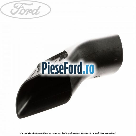 Furtun admisie carcasa filtru aer, priza aer Ford Transit Connect 2013-2018 1.5 TDCi 75 cp XUGA diesel