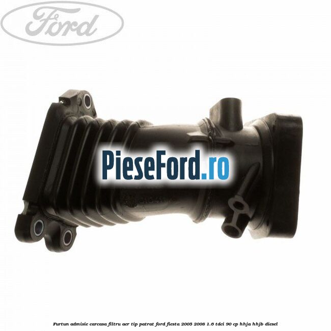 Furtun admisie carcasa filtru aer tip patrat Ford Fiesta 2005-2008 1.6 TDCi 90 cp HHJA, HHJB diesel