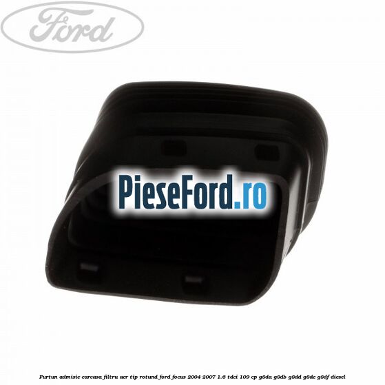 Furtun admisie carcasa filtru aer tip rotund Ford Focus 2004-2007 1.6 TDCi 109 cp G8DA, G8DB, G8DD, G8DE, G8DF diesel
