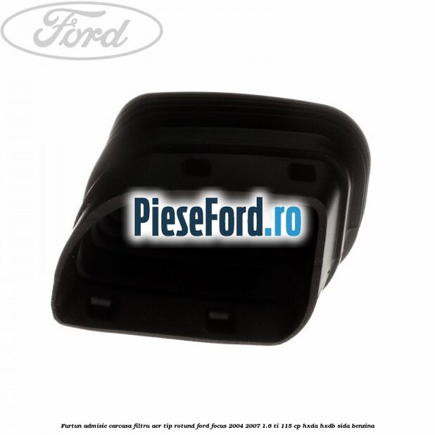 Furtun admisie carcasa filtru aer tip rotund Ford Focus 2004-2007 1.6 Ti 115 cp HXDA, HXDB, SIDA benzina