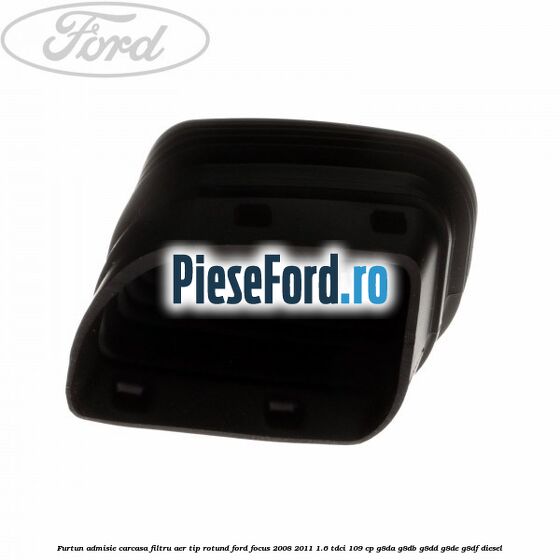 Furtun admisie carcasa filtru aer tip rotund Ford Focus 2008-2011 1.6 TDCi 109 cp G8DA, G8DB, G8DD, G8DE, G8DF diesel