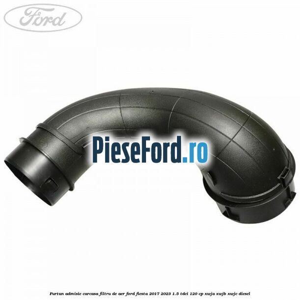 Furtun admisie carcasa filtru de aer Ford Fiesta 2017-2023 1.5 TDCi 120 cp XWJA, XWJB, XWJC diesel