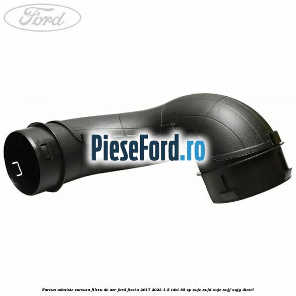 Furtun admisie carcasa filtru de aer Ford Fiesta 2017-2023 1.5 TDCi 85 cp XUJC, XUJD, XUJE, XUJF, XUJG diesel