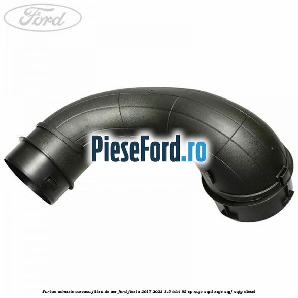Furtun admisie carcasa filtru de aer Ford Fiesta 2017-2023 1.5 TDCi 85 cp Furtun admisie carcasa filtru de aer Ford Fiesta 2017-2023 1.5 TDCi 85 cp XUJC, XUJD, XUJE, XUJF, XUJG diesel