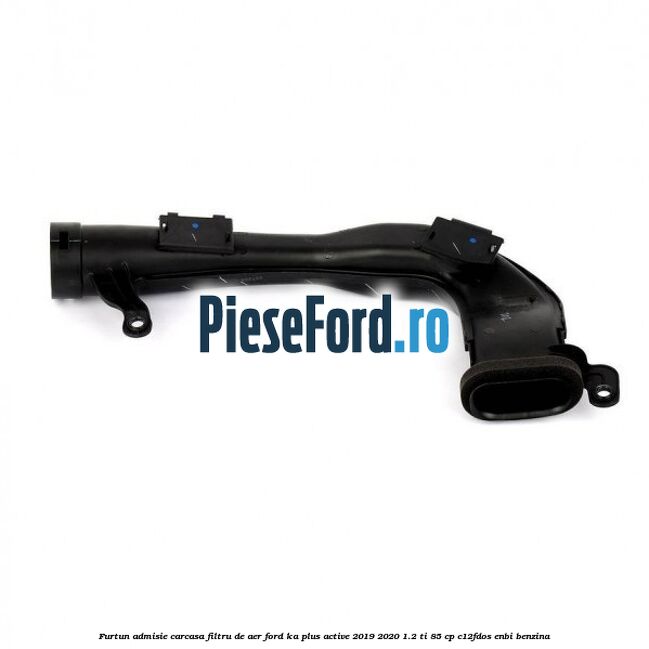 Furtun admisie carcasa filtru de aer Ford Ka plus Active 2019-2020 1.2 Ti 85 cp C12FDOS, ENBI benzina