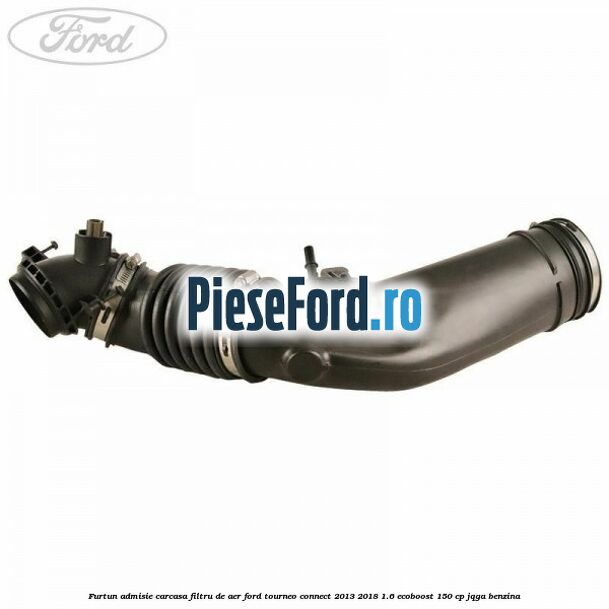 Furtun admisie carcasa filtru de aer Ford Tourneo Connect 2013-2018 1.6 EcoBoost 150 cp Furtun admisie carcasa filtru de aer Ford Tourneo Connect 2013-2018 1.6 EcoBoost 150 cp JQGA benzina