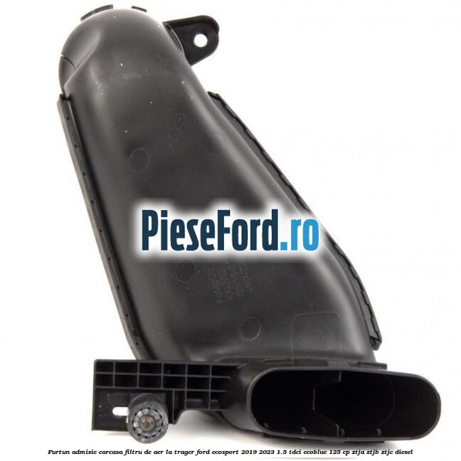 Furtun admisie carcasa filtru de aer la trager Ford EcoSport 2019-2023 1.5 TDCi EcoBlue 125 cp ZTJA, ZTJB, ZTJC diesel