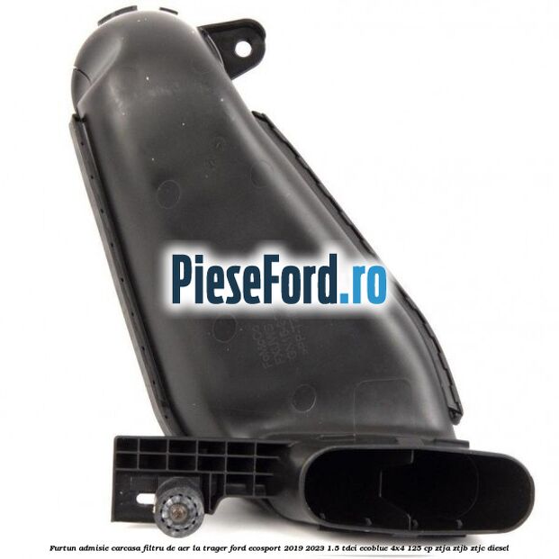 Furtun admisie carcasa filtru de aer la trager Ford EcoSport 2019-2023 1.5 TDCi EcoBlue 4x4 125 cp ZTJA, ZTJB, ZTJC diesel