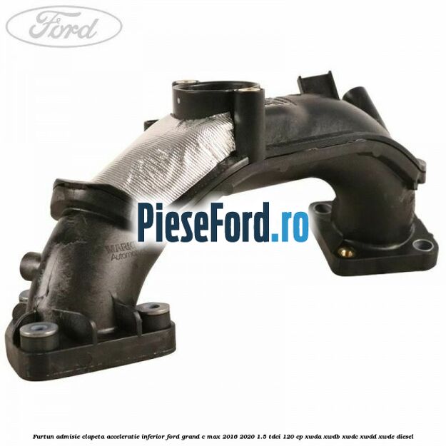 Furtun admisie clapeta acceleratie, inferior Ford Grand C-Max 2016-2020 1.5 TDCi 120 cp XWDA, XWDB, XWDC, XWDD, XWDE diesel