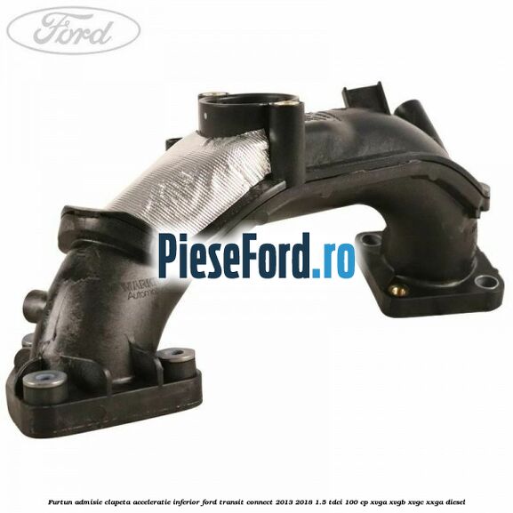 Furtun admisie clapeta acceleratie, inferior Ford Transit Connect 2013-2018 1.5 TDCi 100 cp XVGA, XVGB, XVGC, XXGA diesel