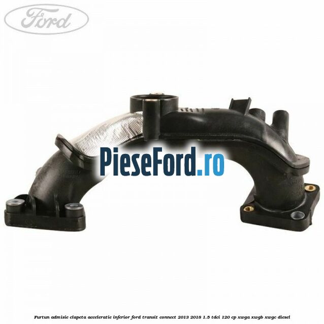 Furtun admisie clapeta acceleratie, inferior Ford Transit Connect 2013-2018 1.5 TDCi 120 cp XWGA, XWGB, XWGC diesel