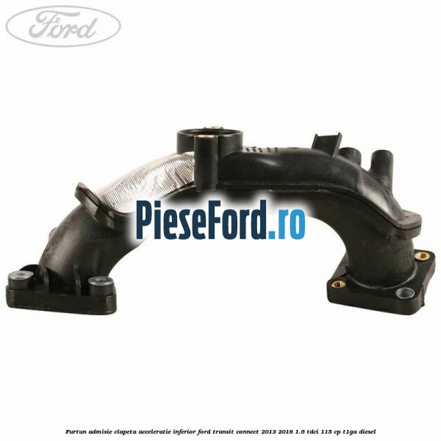 Furtun admisie clapeta acceleratie, inferior Ford Transit Connect 2013-2018 1.6 TDCi 115 cp T1GA diesel