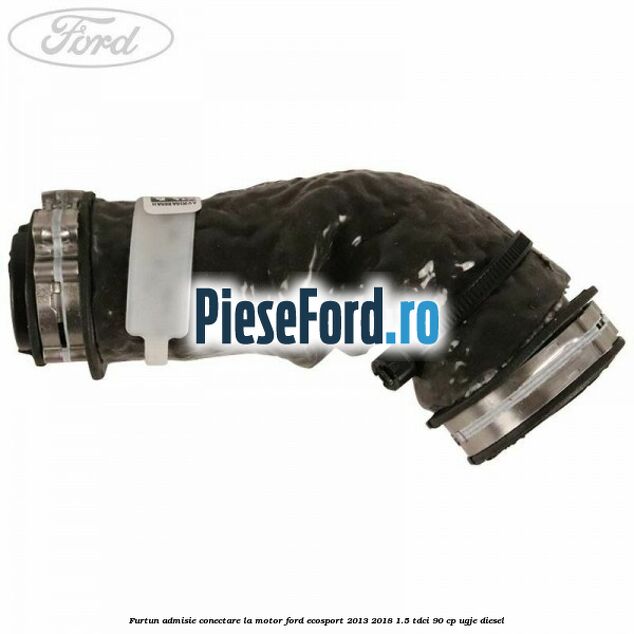 Furtun admisie conectare la motor Ford EcoSport 2013-2018 1.5 TDCi 90 cp Furtun admisie conectare la motor Ford EcoSport 2013-2018 1.5 TDCi 90 cp UGJE diesel