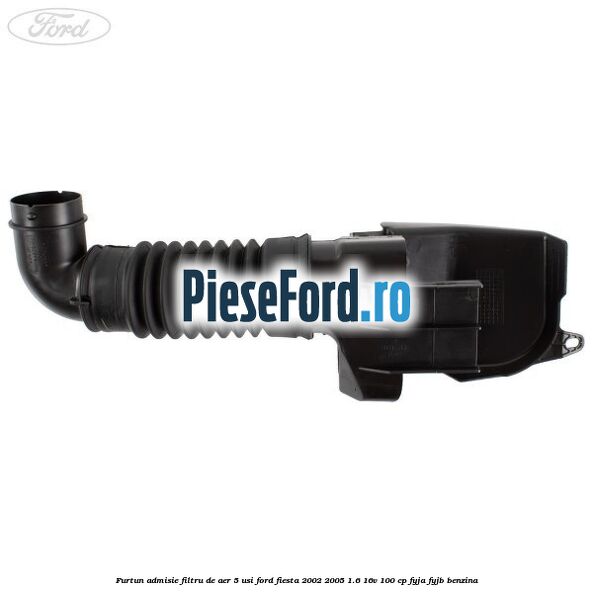 Furtun admisie filtru de aer 5 usi Ford Fiesta 2002-2005 1.6 16V 100 cp Furtun admisie filtru de aer 5 usi Ford Fiesta 2002-2005 1.6 16V 100 cp FYJA, FYJB benzina