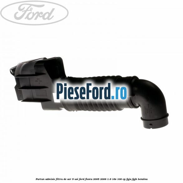 Furtun admisie filtru de aer 5 usi Ford Fiesta 2005-2008 1.6 16V 100 cp FYJA, FYJB benzina