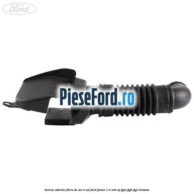 Furtun admisie filtru de aer 5 usi Ford Fusion 1.6 100 cp FYJA, FYJB, FYJC benzina