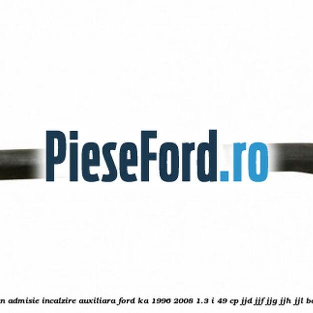 Furtun admisie incalzire auxiliara Ford Ka 1996-2008 1.3 i 49 cp JJD, JJF, JJG, JJH, JJL benzina