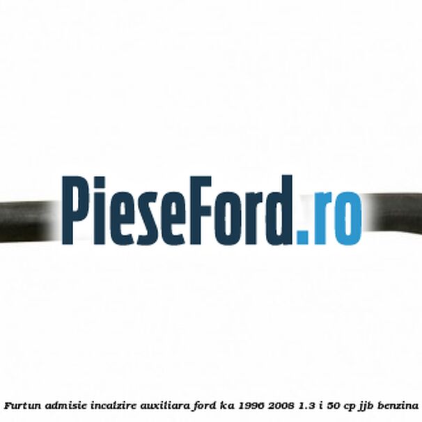 Furtun admisie incalzire auxiliara Ford Ka 1996-2008 1.3 i 50 cp Furtun admisie incalzire auxiliara Ford Ka 1996-2008 1.3 i 50 cp JJB benzina