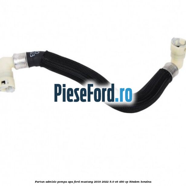 Furtun admisie pompa apa Ford Mustang 2018-2022 5.0 V8 450 cp 50SDEM benzina
