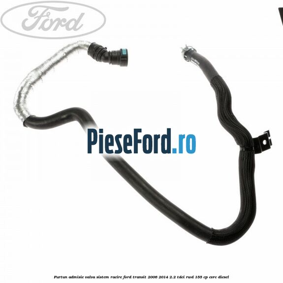 Furtun admisie valva sistem racire Ford Transit 2006-2014 2.2 TDCi RWD 155 cp Furtun admisie valva sistem racire Ford Transit 2006-2014 2.2 TDCi RWD 155 cp CVRC diesel