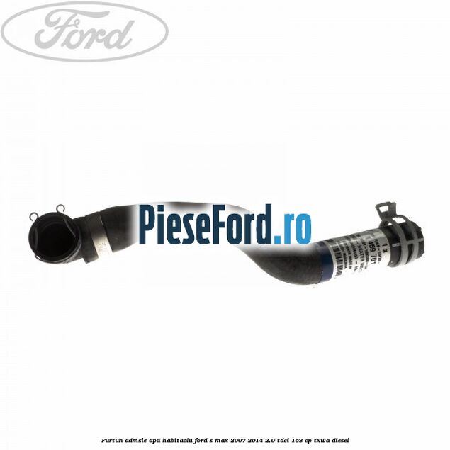 Furtun admsie apa habitaclu Ford S-Max 2007-2014 2.0 TDCi 163 cp Furtun admsie apa habitaclu Ford S-Max 2007-2014 2.0 TDCi 163 cp TXWA diesel