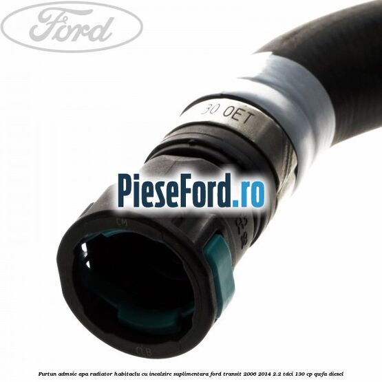 Furtun admsie apa radiator habitaclu cu incalzire suplimentara Ford Transit 2006-2014 2.2 TDCi 130 cp QWFA diesel