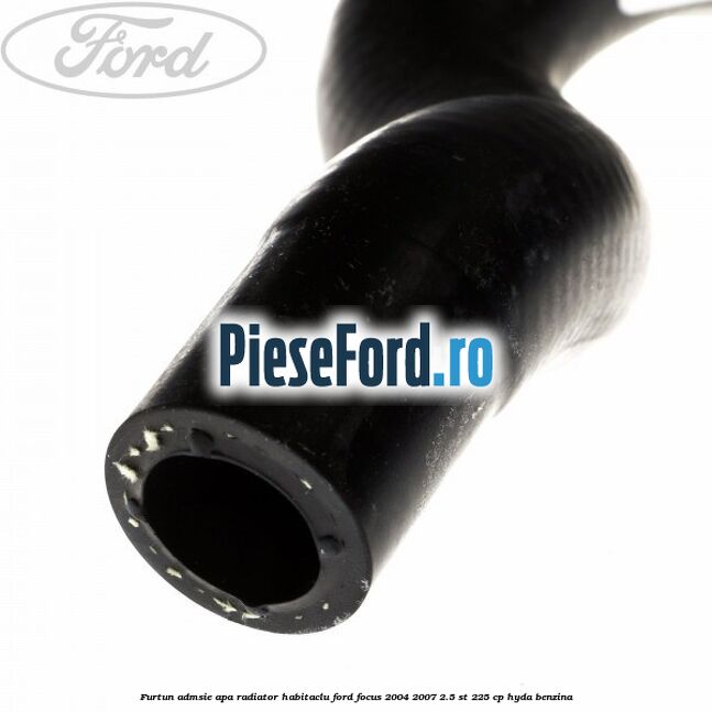Furtun admsie apa radiator habitaclu Ford Focus 2004-2007 2.5 ST 225 cp Furtun admsie apa radiator habitaclu Ford Focus 2004-2007 2.5 ST 225 cp HYDA benzina