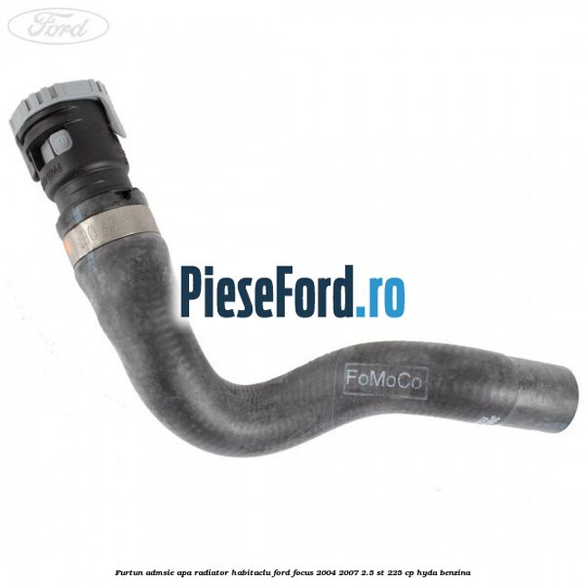 Furtun admsie apa radiator habitaclu Ford Focus 2004-2007 2.5 ST 225 cp Furtun admsie apa radiator habitaclu Ford Focus 2004-2007 2.5 ST 225 cp HYDA benzina