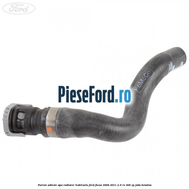 Furtun admsie apa radiator habitaclu Ford Focus 2008-2011 2.5 RS 305 cp JZDA benzina