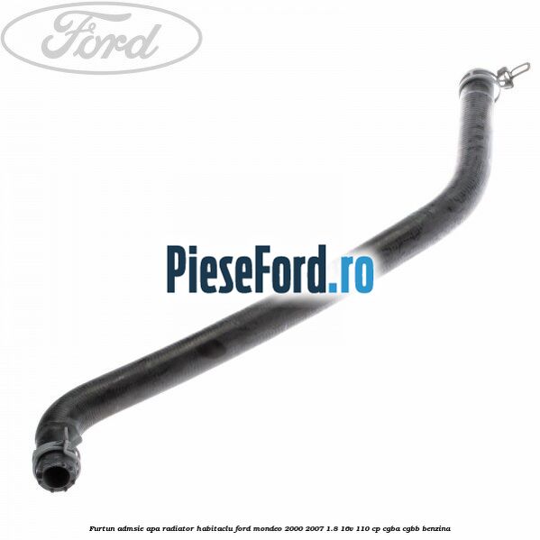 Furtun admsie apa radiator habitaclu Ford Mondeo 2000-2007 1.8 16V 110 cp CGBA, CGBB benzina