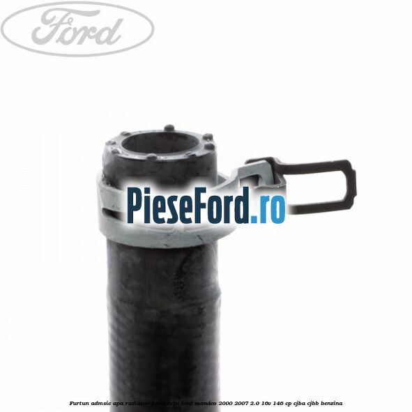 Furtun admsie apa radiator habitaclu Ford Mondeo 2000-2007 2.0 16V 146 cp CJBA, CJBB benzina
