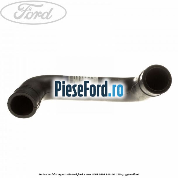 Furtun aerisire capac culbutori Ford S-Max 2007-2014 1.8 TDCi 125 cp QYWA diesel