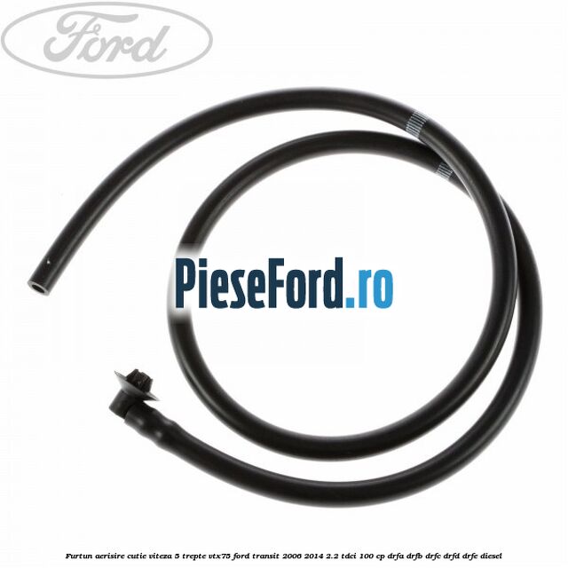 Furtun aerisire cutie viteza 5 trepte VTX75 Ford Transit 2006-2014 2.2 TDCi 100 cp DRFA, DRFB, DRFC, DRFD, DRFE diesel