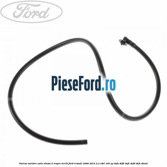 Furtun aerisire cutie viteza 5 trepte VTX75 Ford Transit 2006-2014 2.2 TDCi 100 cp DRFA, DRFB, DRFC, DRFD, DRFE diesel