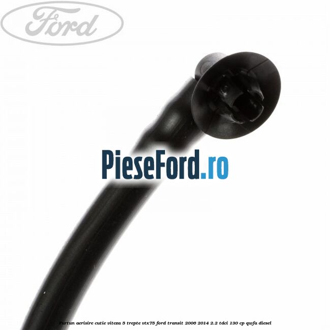 Furtun aerisire cutie viteza 5 trepte VTX75 Ford Transit 2006-2014 2.2 TDCi 130 cp QWFA diesel