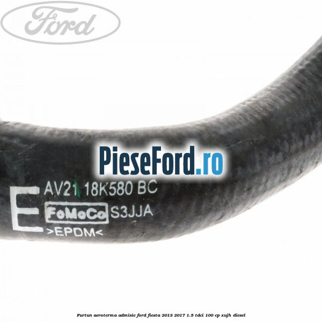 Furtun aeroterma admisie Ford Fiesta 2013-2017 1.5 TDCi 100 cp XUJH diesel