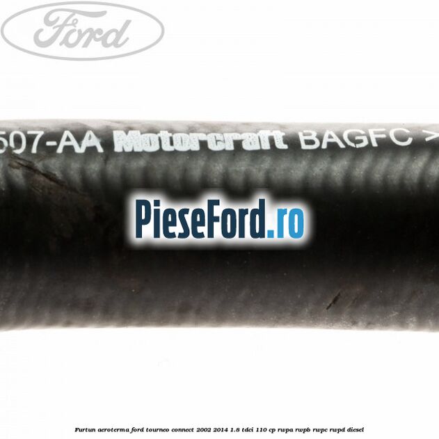 Furtun aeroterma Ford Tourneo Connect 2002-2014 1.8 TDCi 110 cp Furtun aeroterma Ford Tourneo Connect 2002-2014 1.8 TDCi 110 cp RWPA, RWPB, RWPC, RWPD diesel
