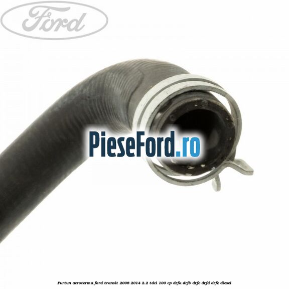 Furtun aeroterma Ford Transit 2006-2014 2.2 TDCi 100 cp DRFA, DRFB, DRFC, DRFD, DRFE diesel