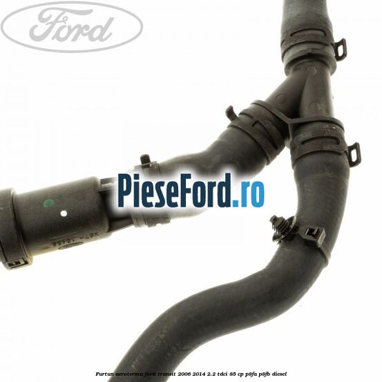 Furtun aeroterma Ford Transit 2006-2014 2.2 TDCi 85 cp Furtun aeroterma Ford Transit 2006-2014 2.2 TDCi 85 cp P8FA, P8FB diesel