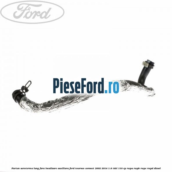 Furtun aeroterma lung fara incalizare auxiliara Ford Tourneo Connect 2002-2014 1.8 TDCi 110 cp RWPA, RWPB, RWPC, RWPD diesel