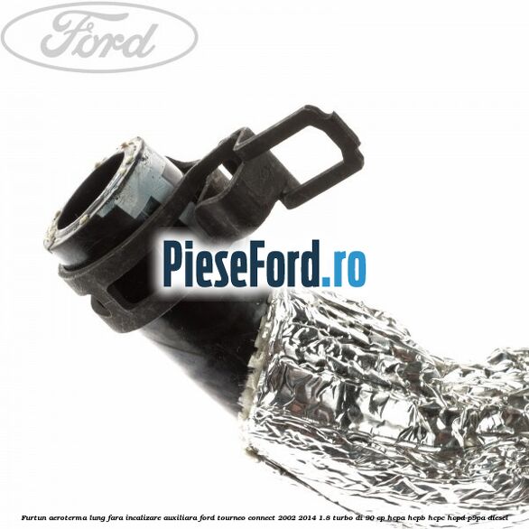 Furtun aeroterma lung fara incalizare auxiliara Ford Tourneo Connect 2002-2014 1.8 Turbo Di 90 cp HCPA, HCPB, HCPC, HCPD, P9PA diesel