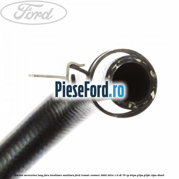 Furtun aeroterma lung fara incalizare auxiliara Ford Transit Connect 2002-2014 1.8 Di 75 cp BHPA, P7PA, P7PB, R2PA diesel