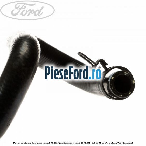 Furtun aeroterma lung pana in anul 06/2006 Ford Tourneo Connect 2002-2014 1.8 Di 75 cp BHPA, P7PA, P7PB, R2PA diesel