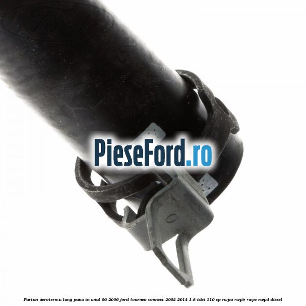 Furtun aeroterma lung pana in anul 06/2006 Ford Tourneo Connect 2002-2014 1.8 TDCi 110 cp RWPA, RWPB, RWPC, RWPD diesel